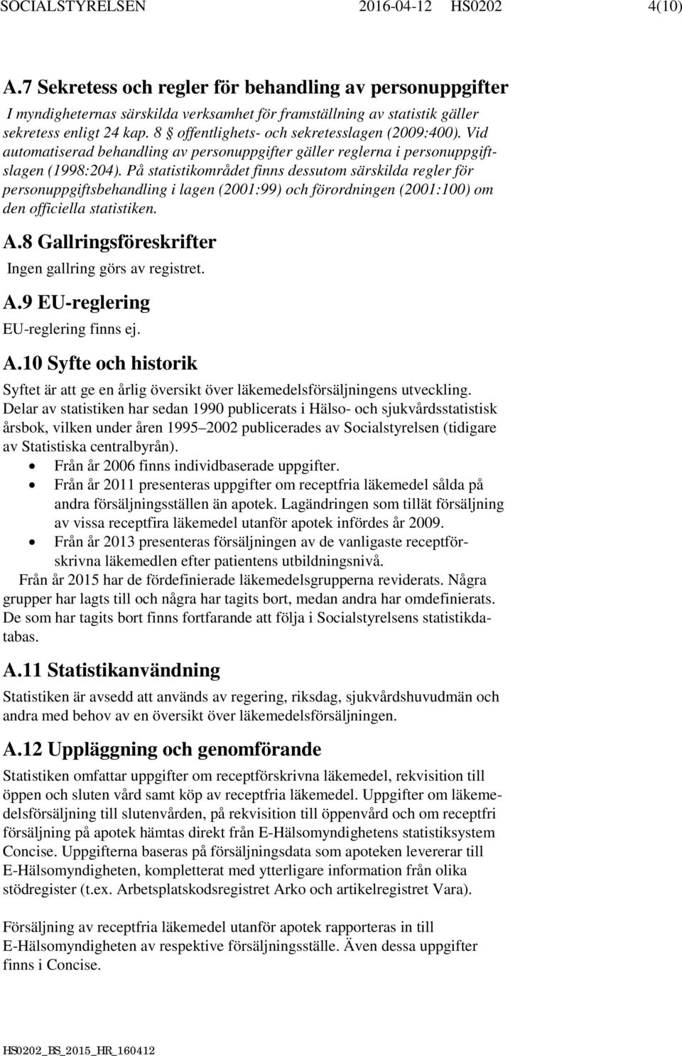 På statistikområdet finns dessutom särskilda regler för personuppgiftsbehandling i lagen (2001:99) och förordningen (2001:100) om den officiella statistiken. A.