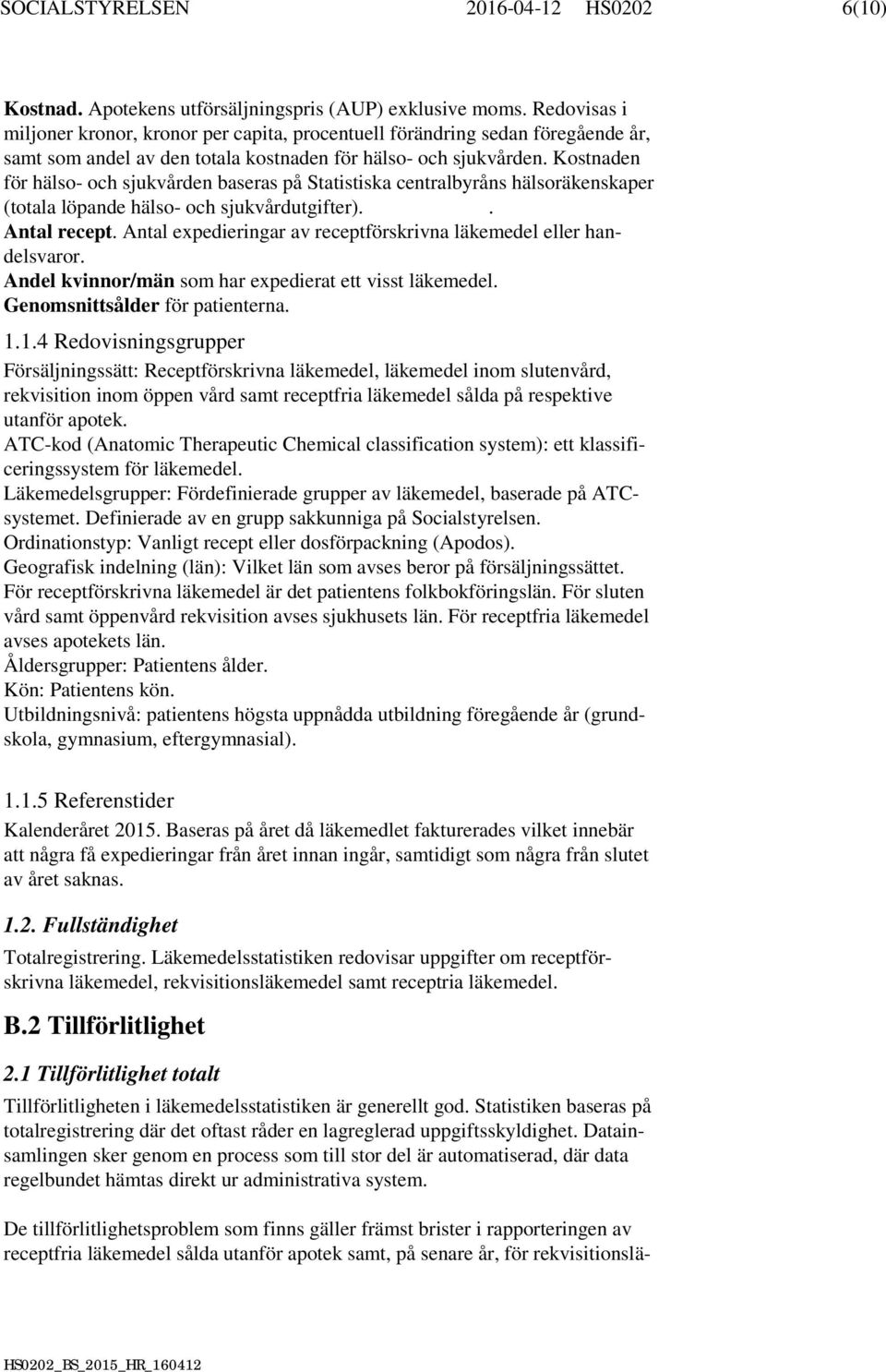 Kostnaden för hälso- och sjukvården baseras på Statistiska centralbyråns hälsoräkenskaper (totala löpande hälso- och sjukvårdutgifter).. Antal recept.