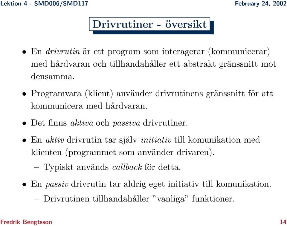 Det finns aktiva och passiva drivrutiner.