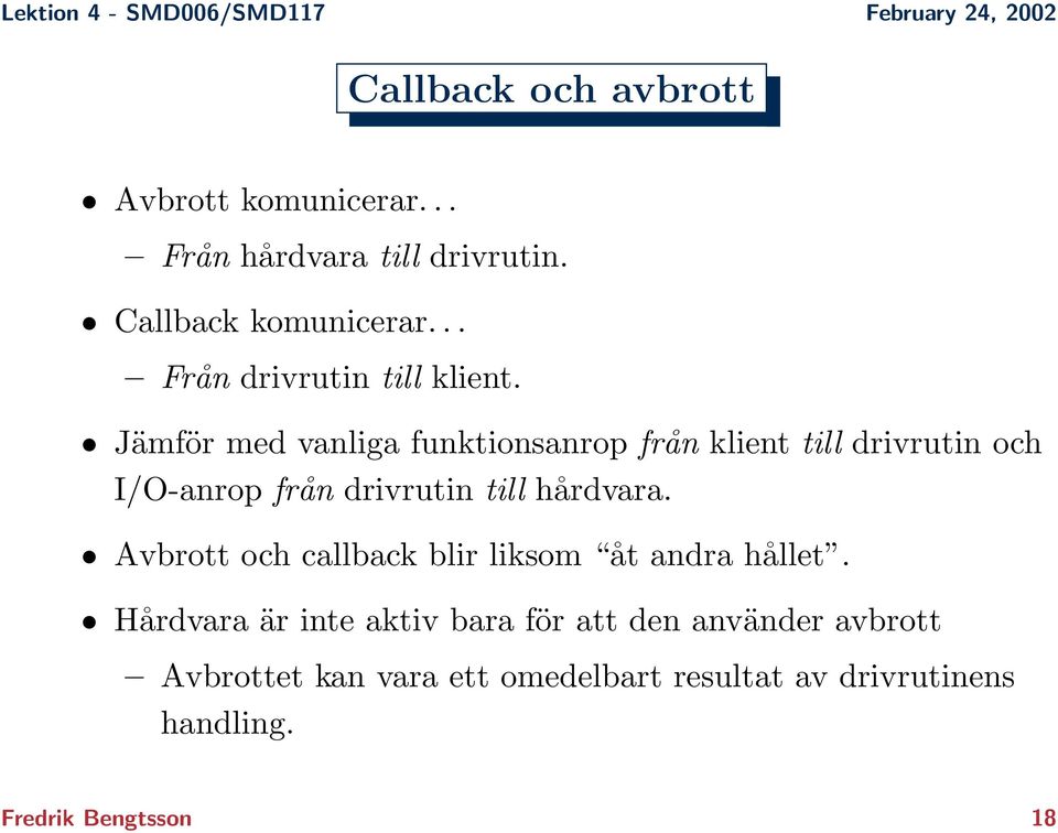 Jämför med vanliga funktionsanrop från klient till drivrutin och I/O-anrop från drivrutin till hårdvara.