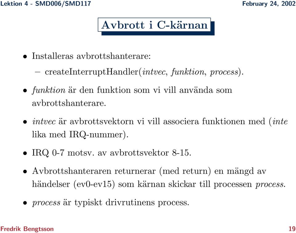 intvec är avbrottsvektorn vi vill associera funktionen med (inte lika med IRQ-nummer). IRQ 0-7 motsv.