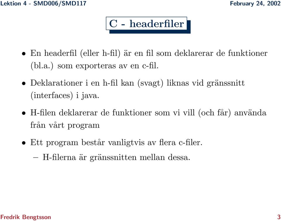 H-filen deklarerar de funktioner som vi vill (och får) använda från vårt program Ett program