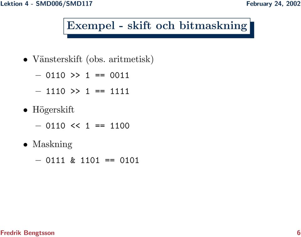 aritmetisk) 0110 >> 1 == 0011 1110 >> 1 ==