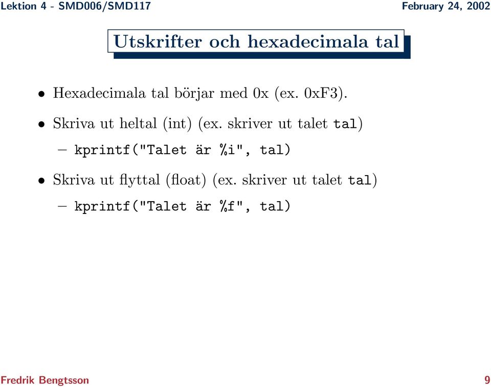 skriver ut talet tal) kprintf("talet är %i", tal) Skriva ut