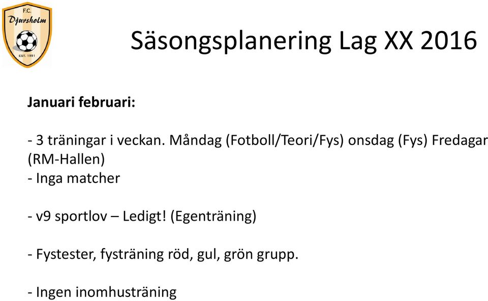 Måndag (Fotboll/Teori/Fys) onsdag (Fys) Fredagar (RM Hallen)