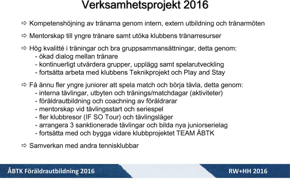 ännu fler yngre juniorer att spela match och börja tävla, detta genom: - interna tävlingar, utbyten och tränings/matchdagar (aktiviteter) - föräldrautbildning och coachning av föräldrarar -