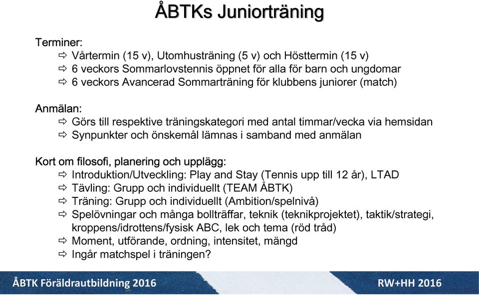 planering och upplägg: Introduktion/Utveckling: Play and Stay (Tennis upp till 12 år), LTAD Tävling: Grupp och individuellt (TEAM ÅBTK) Träning: Grupp och individuellt (Ambition/spelnivå)