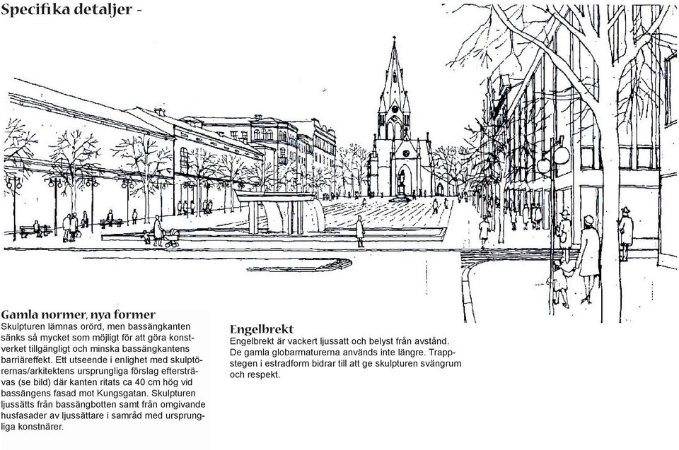 Ett utseende i enlighet med skulptörernas/arkitektens ursprungliga förslag eftersträvas (se bild) där kanten ritats ca 40 cm hög vid bassängens fasad mot Kungsgatan.