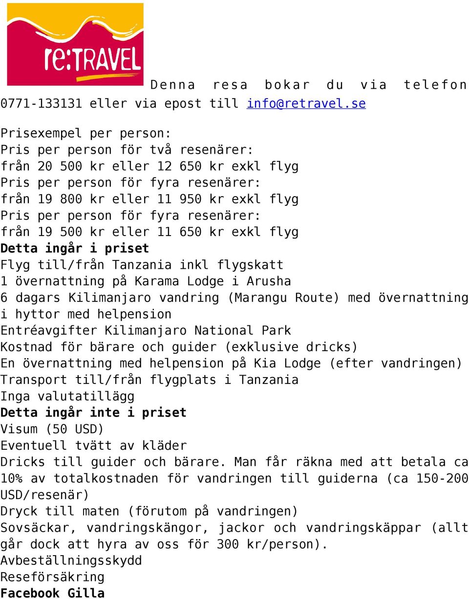 fyra resenärer: från 19 500 kr eller 11 650 kr exkl flyg Detta ingår i priset Flyg till/från Tanzania inkl flygskatt 1 övernattning på Karama Lodge i Arusha 6 dagars Kilimanjaro vandring (Marangu