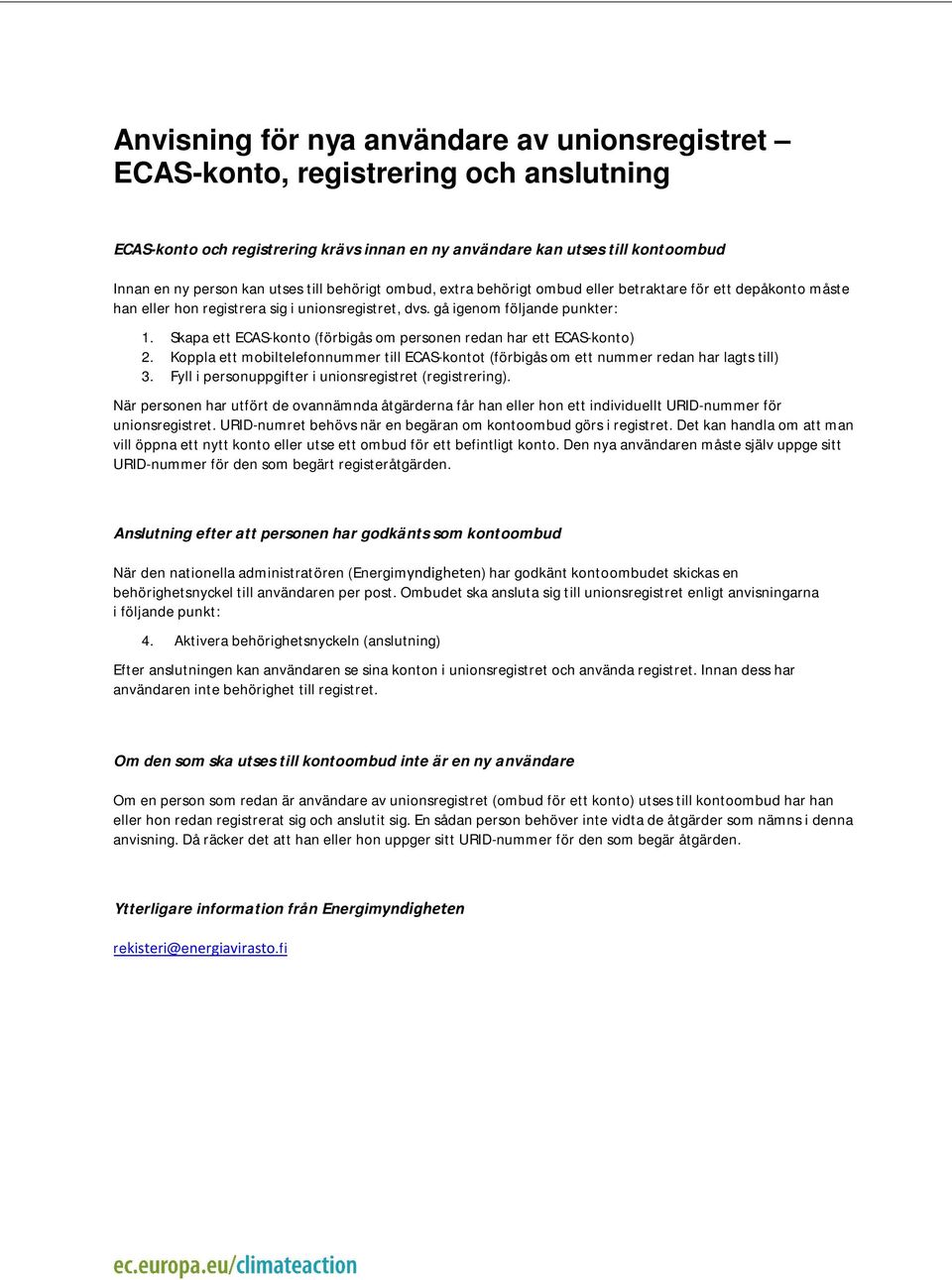 Skapa ett ECAS-konto (förbigås om personen redan har ett ECAS-konto) 2. Koppla ett mobiltelefonnummer till ECAS-kontot (förbigås om ett nummer redan har lagts till) 3.