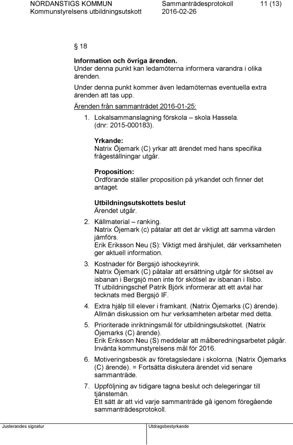 Yrkande: Natrix Öjemark (C) yrkar att ärendet med hans specifika frågeställningar utgår. Proposition: Ordförande ställer proposition på yrkandet och finner det antaget. Ärendet utgår. 2.