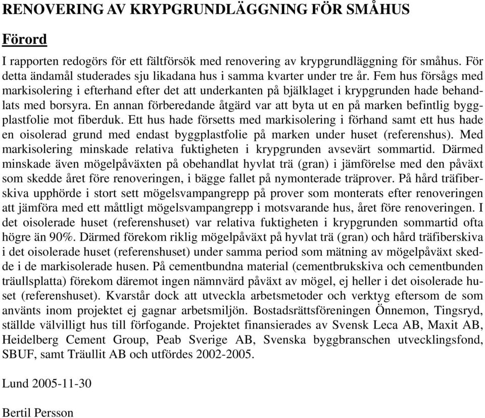 Fem hus försågs med markisolering i efterhand efter det att underkanten på bjälklaget i krypgrunden hade behandlats med borsyra.