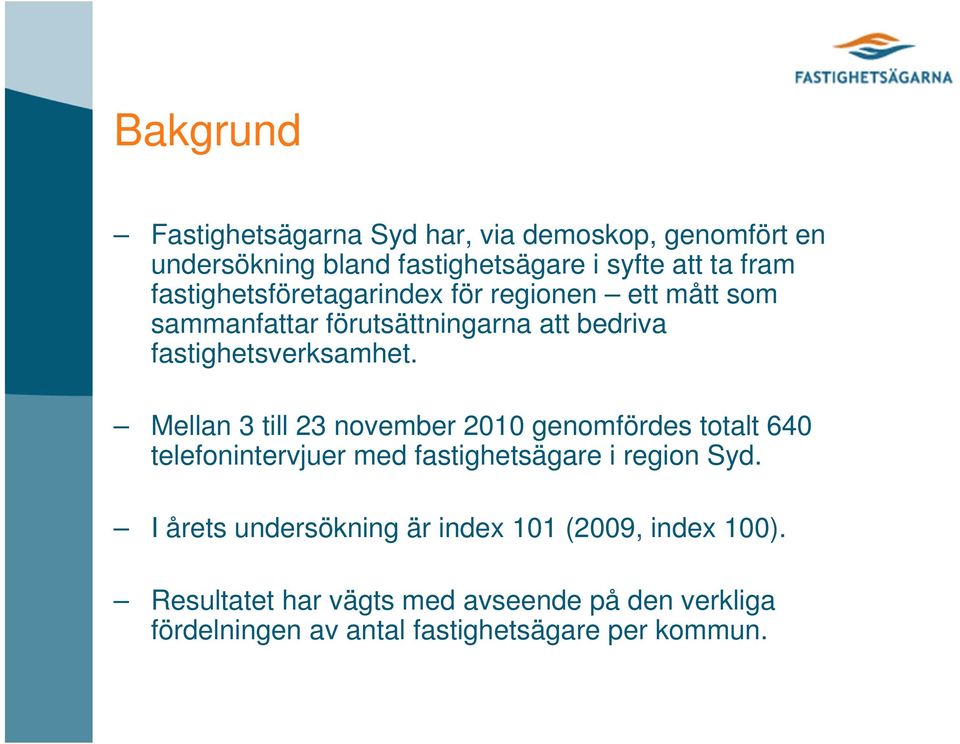 Mellan 3 till 23 november 1 genomfördes totalt 6 telefonintervjuer med fastighetsägare i region Syd.