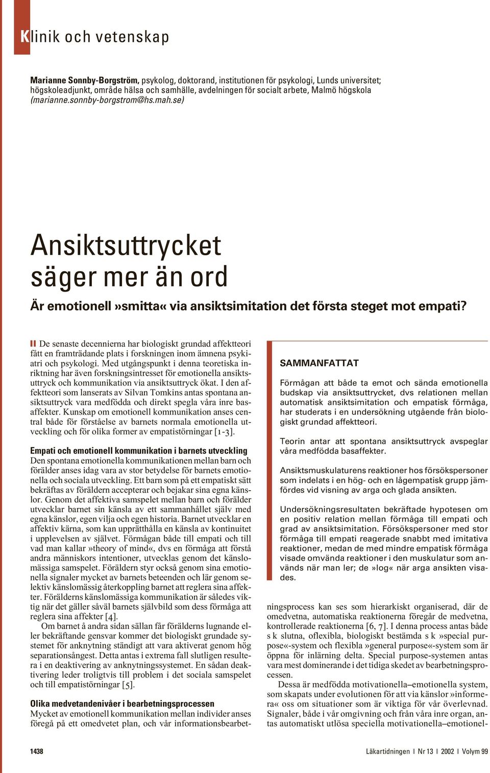 De senaste decennierna har biologiskt grundad affektteori fått en framträdande plats i forskningen inom ämnena psykiatri och psykologi.