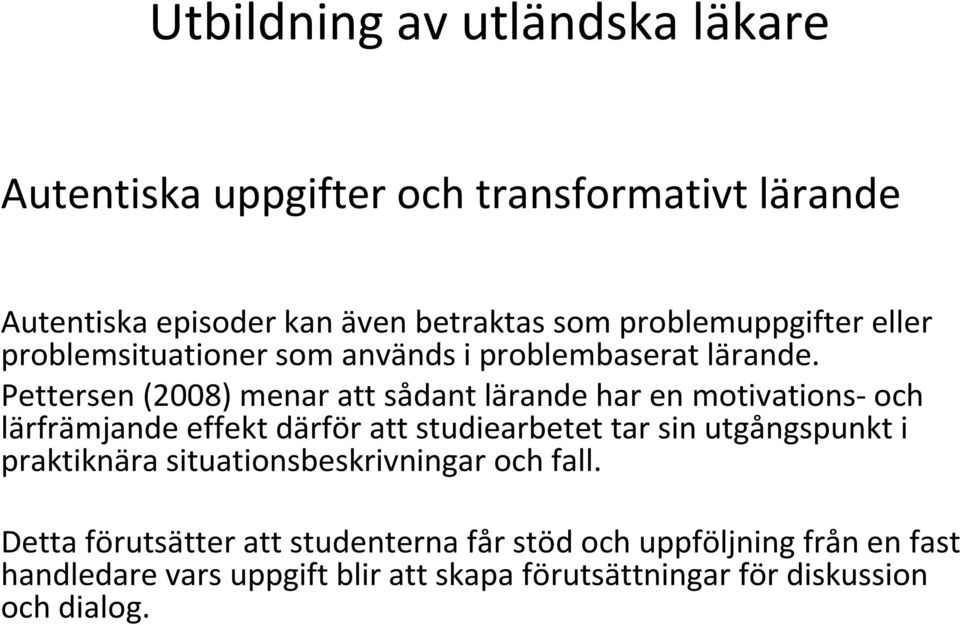 Pettersen (2008) menar att sådant lärande har en motivations-och lärfrämjande effekt därför att studiearbetet tar sin utgångspunkt i