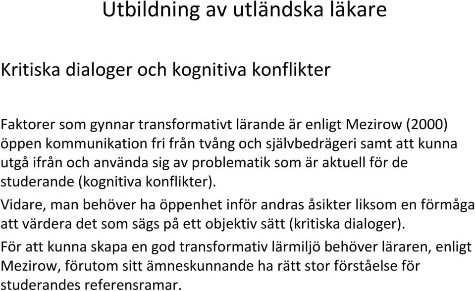 konflikter). Vidare, man behöver ha öppenhet inför andras åsikter liksom en förmåga att värdera det som sägs på ett objektiv sätt (kritiska dialoger).