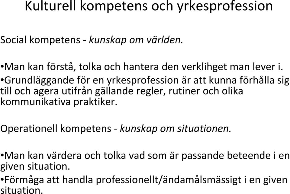 Grundläggande för en yrkesprofession är att kunna förhålla sig till och agera utifrån gällande regler, rutiner och olika