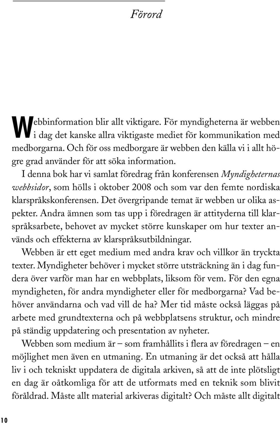 I denna bok har vi samlat föredrag från konferensen Myndigheternas webbsidor, som hölls i oktober 2008 och som var den femte nordiska klarspråkskonferensen.