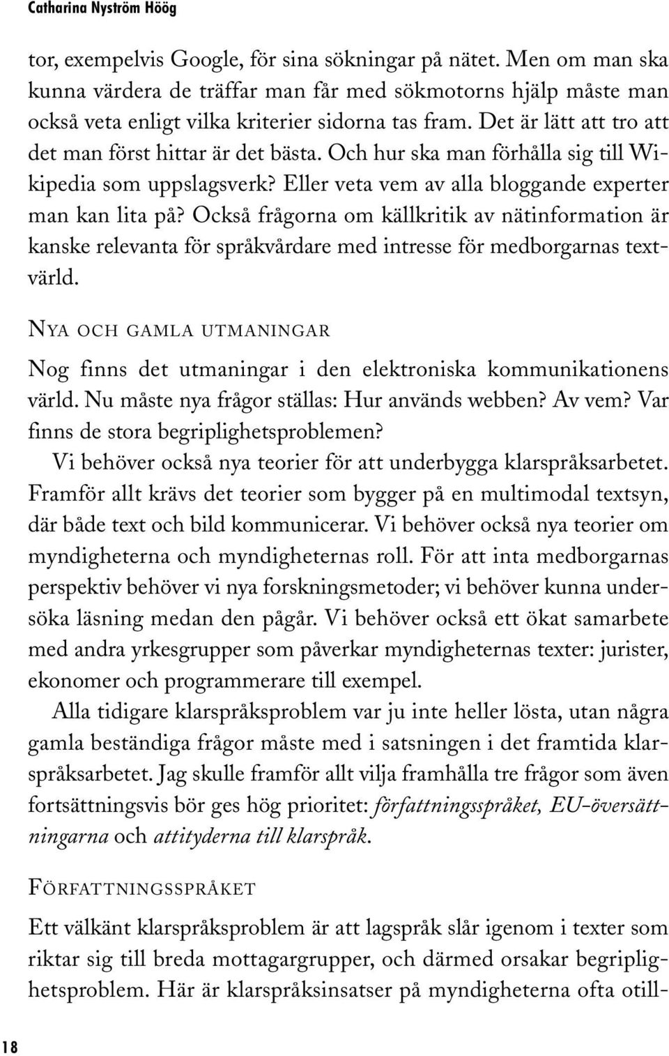 Och hur ska man förhålla sig till Wikipedia som uppslagsverk? Eller veta vem av alla bloggande experter man kan lita på?