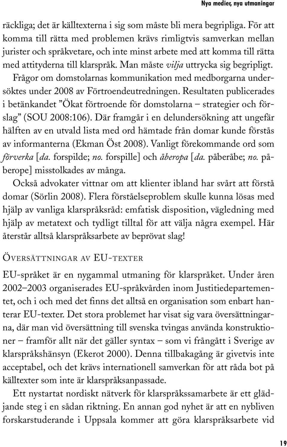 Man måste vilja uttrycka sig begripligt. Frågor om domstolarnas kommunikation med medborgarna undersöktes under 2008 av Förtroendeutredningen.