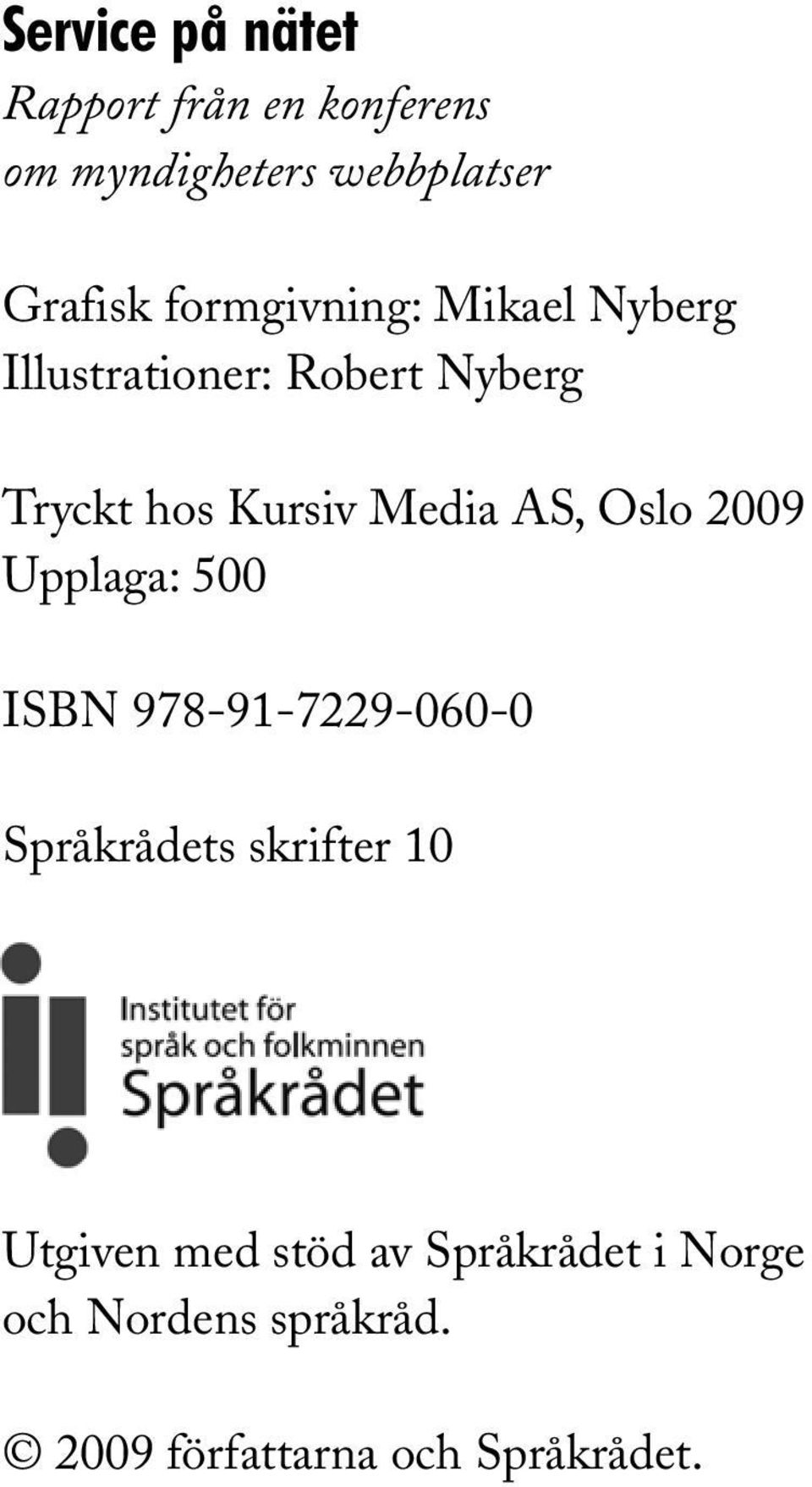 AS, Oslo 2009 Upplaga: 500 ISBN 978-91-7229-060-0 Språkrådets skrifter 10 Utgiven