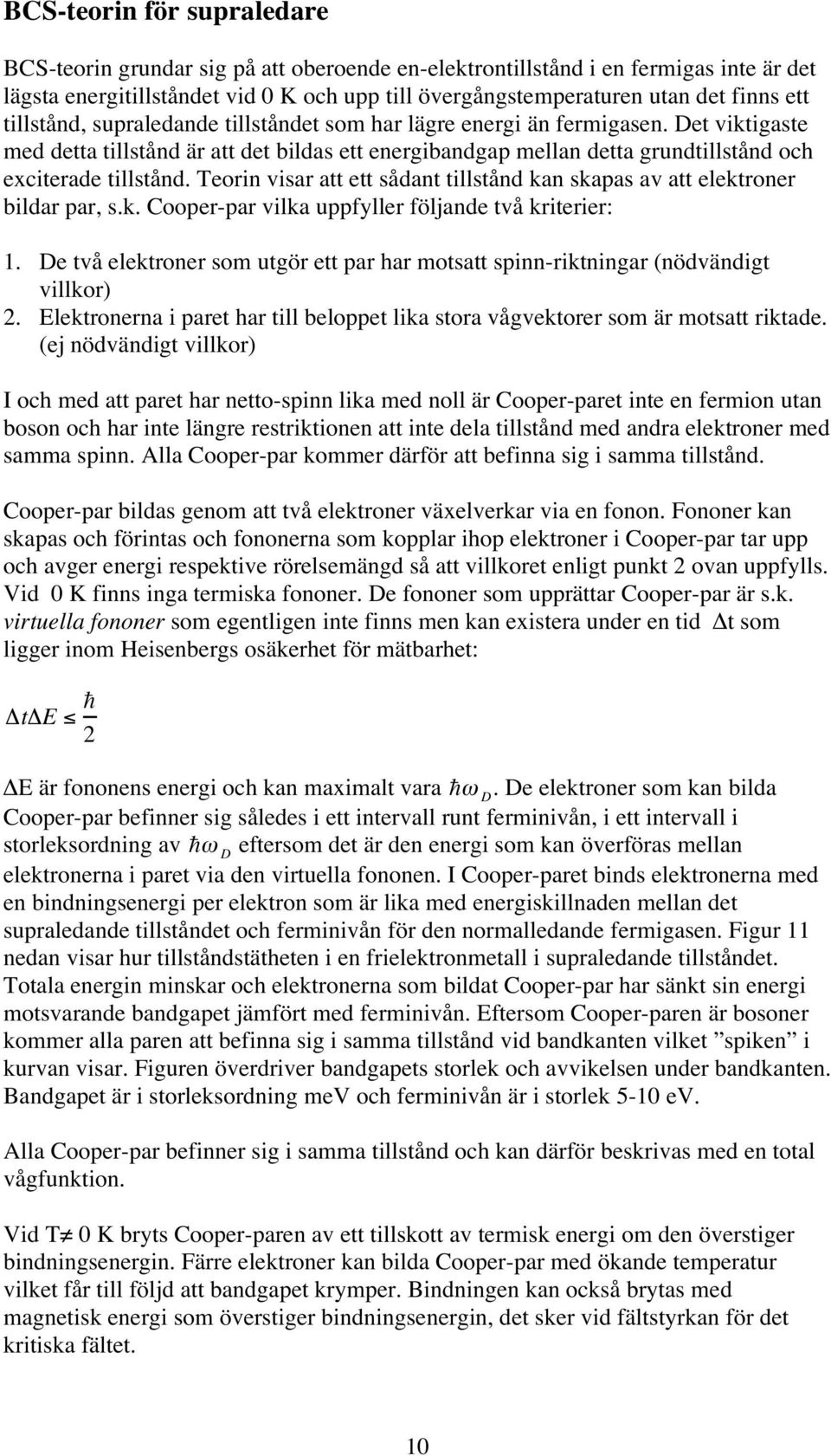 Teorin visar att ett sådant tillstånd kan skapas av att elektroner bildar par, s.k. Cooper-par vilka uppfyller följande två kriterier: 1.