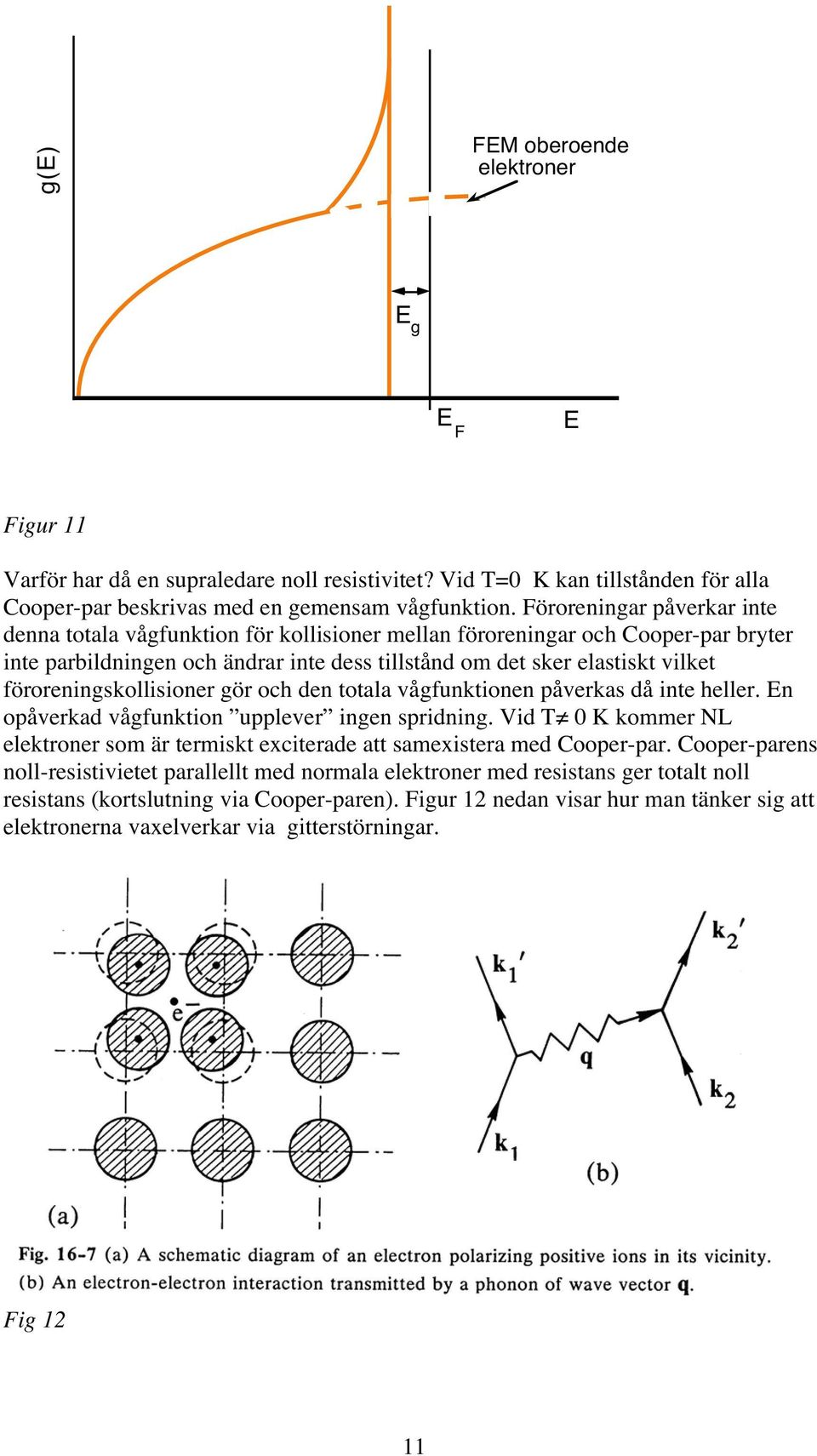 föroreningskollisioner gör och den totala vågfunktionen påverkas då inte heller. En opåverkad vågfunktion upplever ingen spridning.