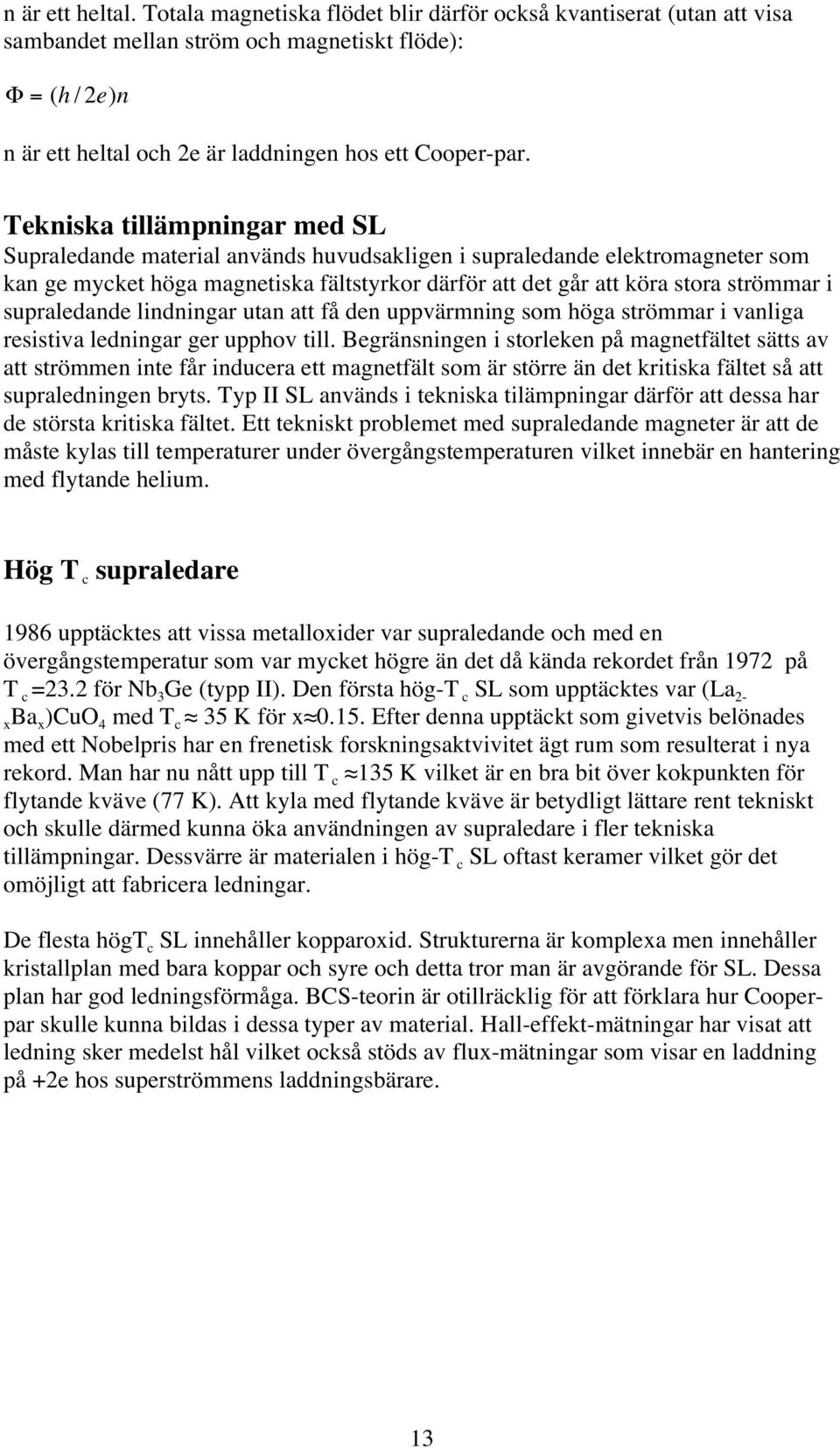 supraledande lindningar utan att få den uppvärmning som höga strömmar i vanliga resistiva ledningar ger upphov till.