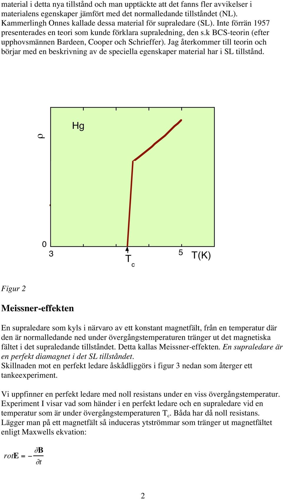 k BCS-teorin (efter upphovsmännen Bardeen, Cooper och Schrieffer). Jag återkommer till teorin och börjar med en beskrivning av de speciella egenskaper material har i SL tillstånd.