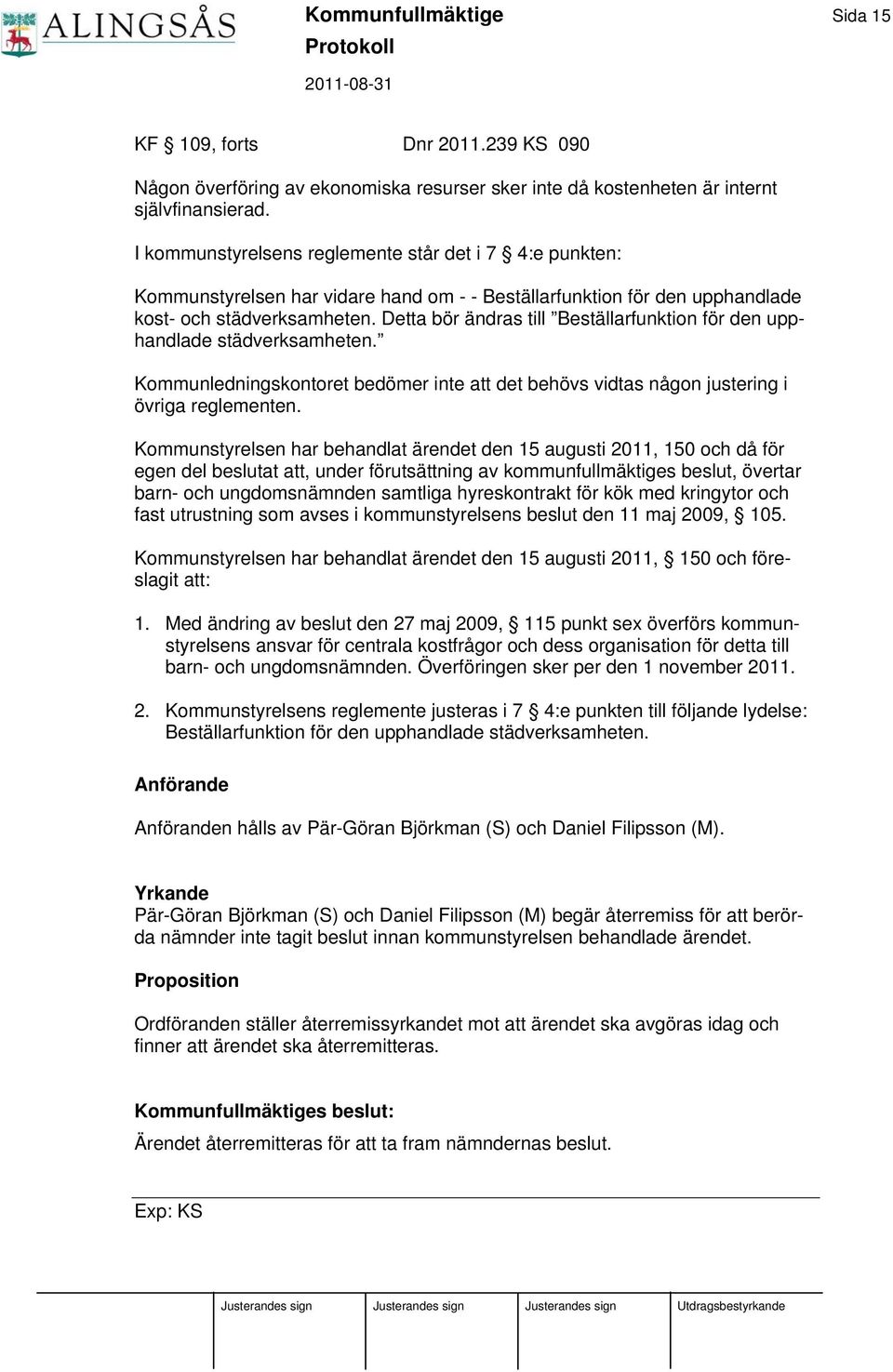 Detta bör ändras till Beställarfunktion för den upphandlade städverksamheten. Kommunledningskontoret bedömer inte att det behövs vidtas någon justering i övriga reglementen.