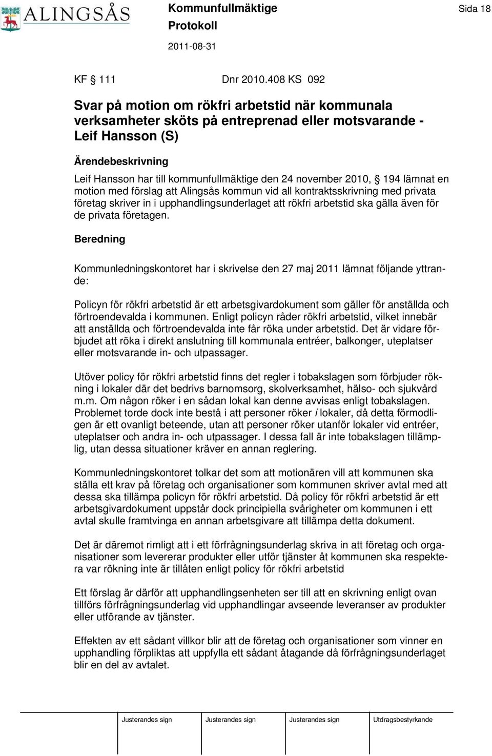 november 2010, 194 lämnat en motion med förslag att Alingsås kommun vid all kontraktsskrivning med privata företag skriver in i upphandlingsunderlaget att rökfri arbetstid ska gälla även för de