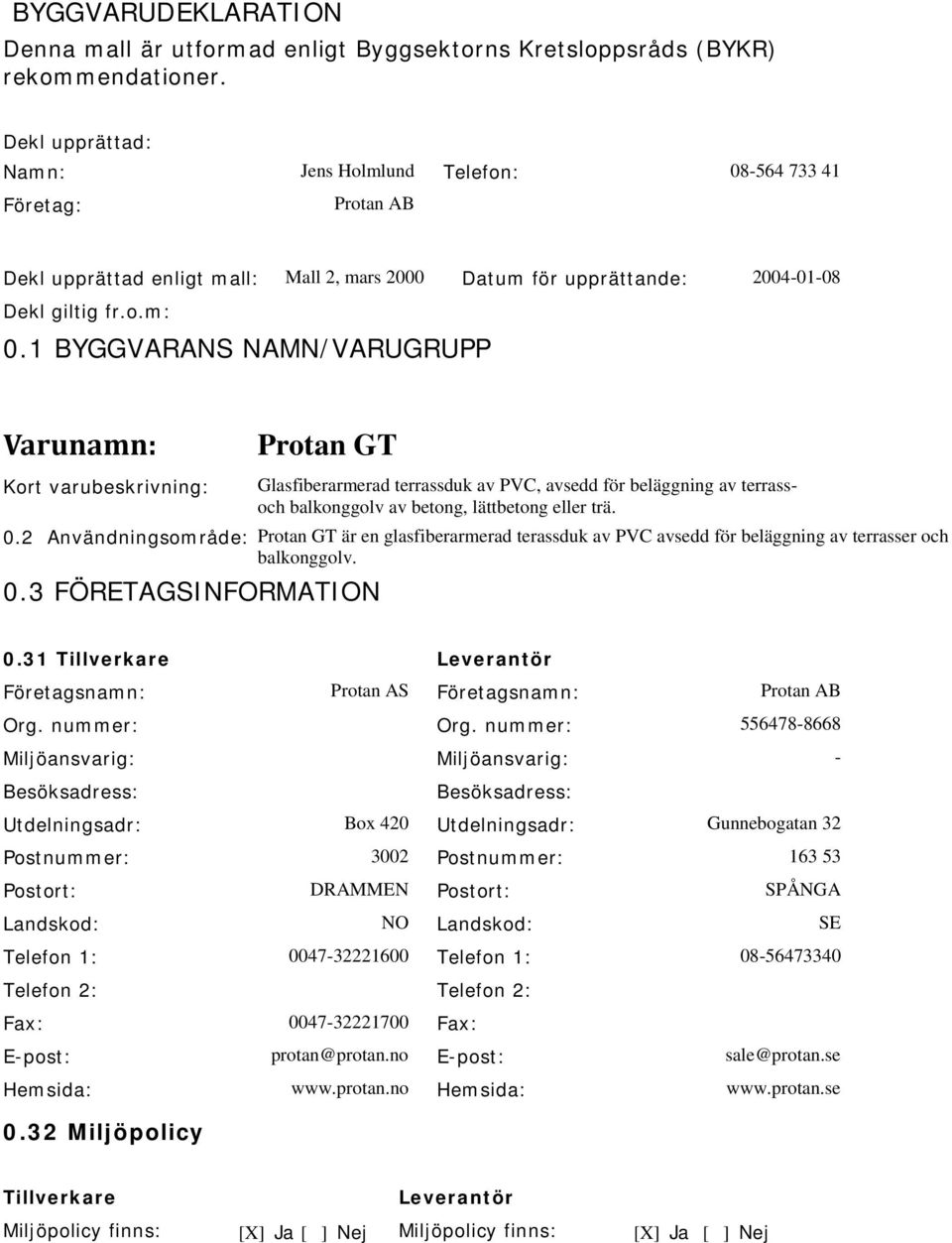 1 BYGGVARANS NAMN/VARUGRUPP Varunamn: Protan GT Kort varubeskrivning: Glasfiberarmerad terrassduk av PVC, avsedd för beläggning av terrassoch balkonggolv av betong, lättbetong eller trä. 0.