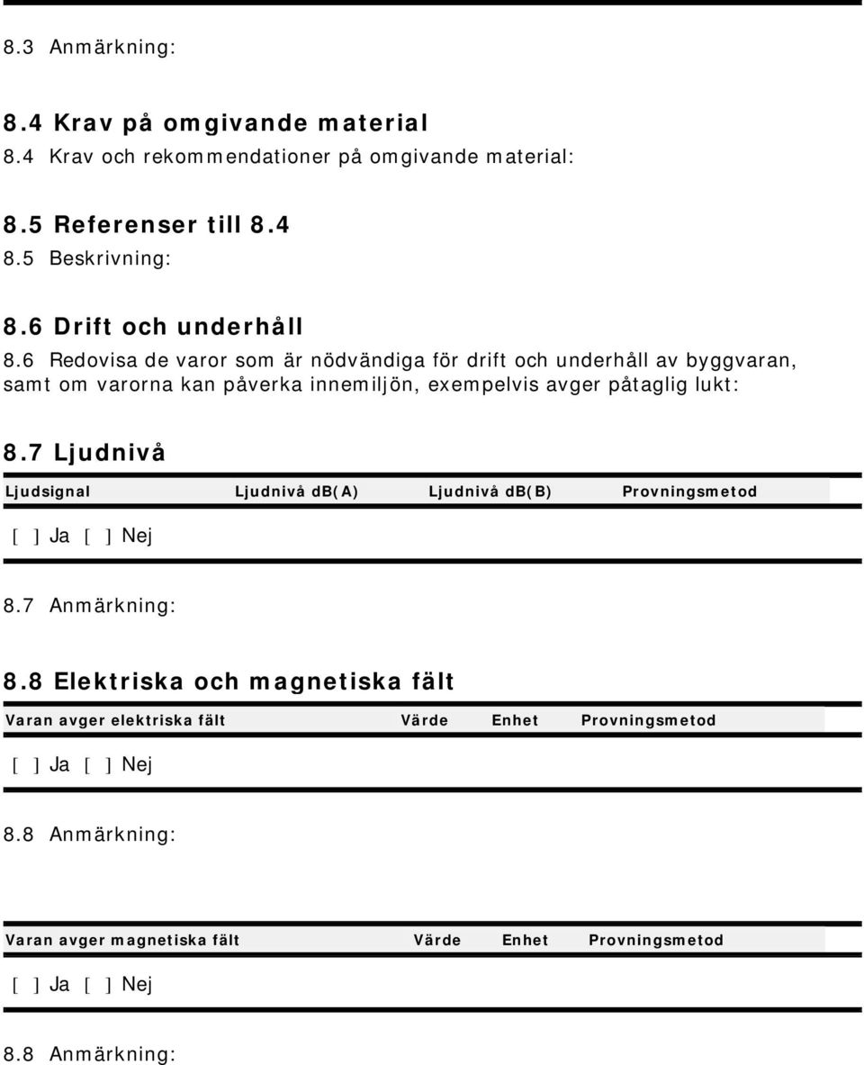 6 Redovisa de varor som är nödvändiga för drift och underhåll av byggvaran, samt om varorna kan påverka innemiljön, exempelvis avger påtaglig lukt: 8.