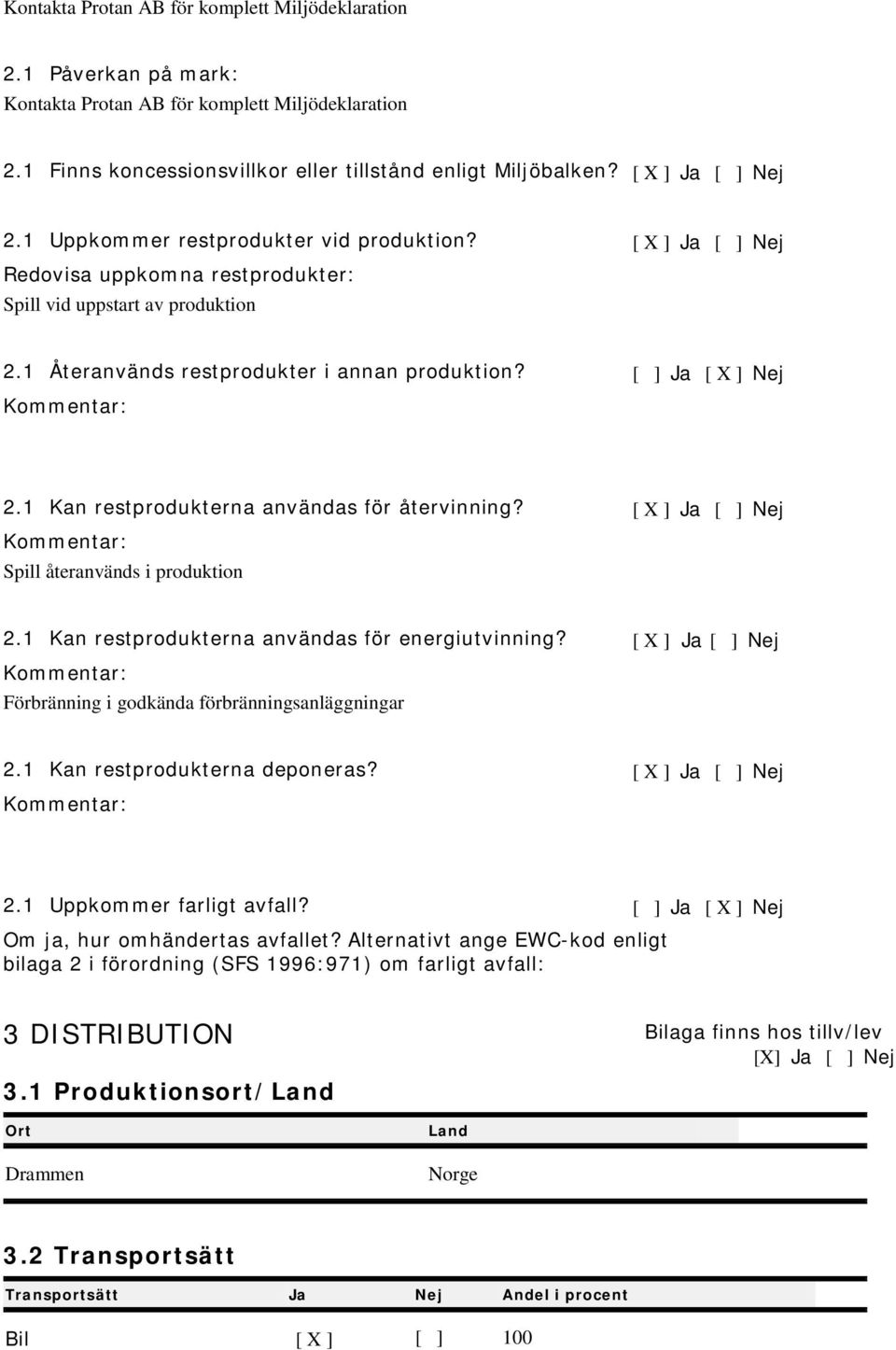 [ X ] Ja [ ] Nej Spill återanvänds i produktion 2.1 Kan restprodukterna användas för energiutvinning? [ X ] Ja [ ] Nej Förbränning i godkända förbränningsanläggningar 2.