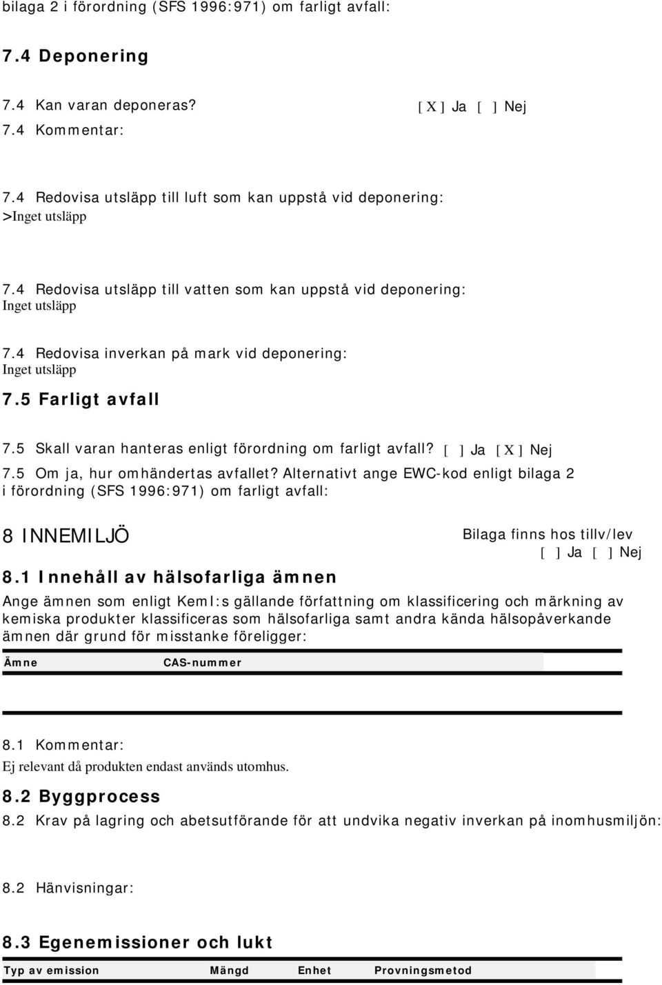 5 Skall varan hanteras enligt förordning om farligt avfall? [ ] Ja [ X ] Nej 7.5 Om ja, hur omhändertas avfallet?