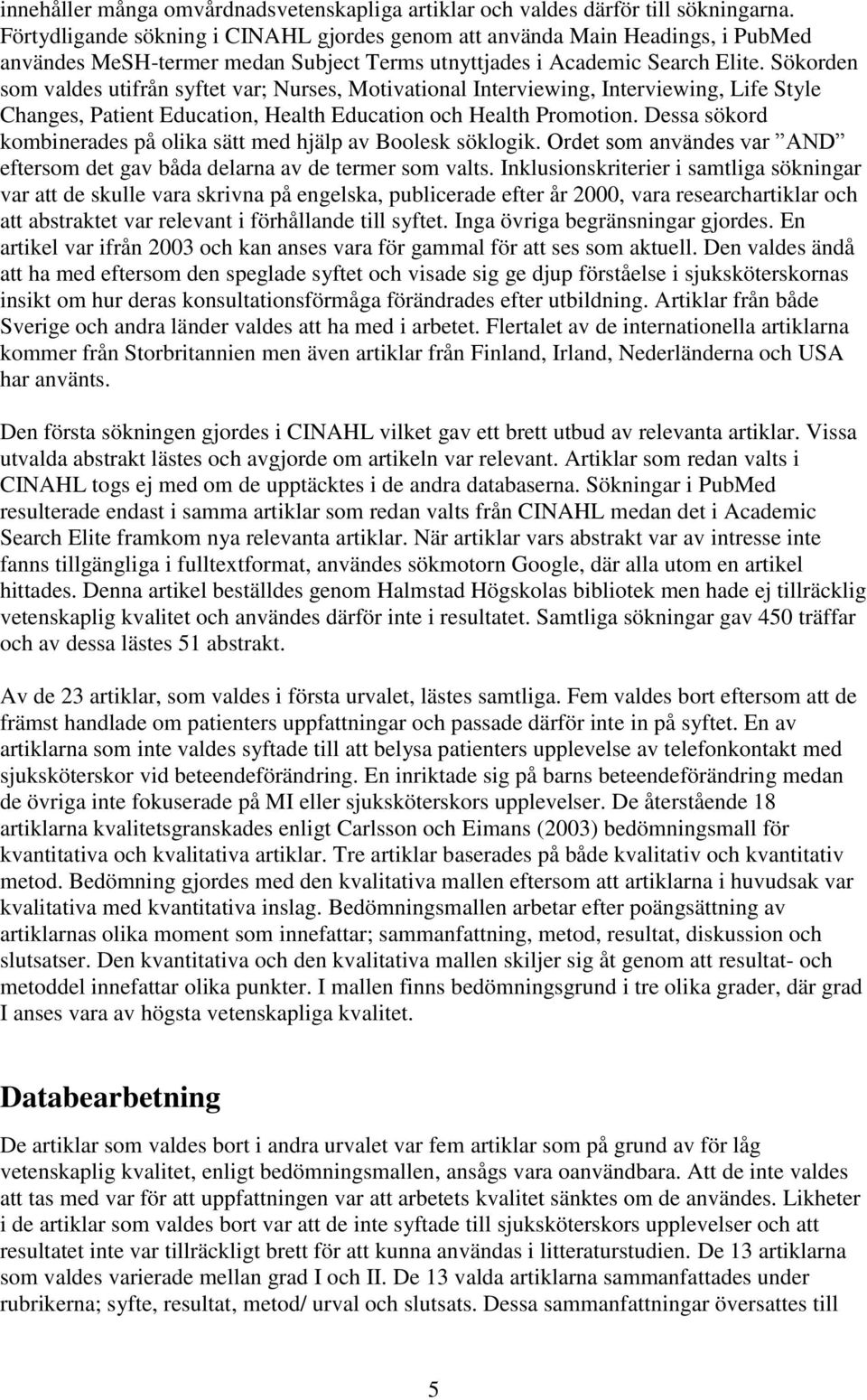 Sökorden som valdes utifrån syftet var; Nurses, Motivational Interviewing, Interviewing, Life Style Changes, Patient Education, Health Education och Health Promotion.