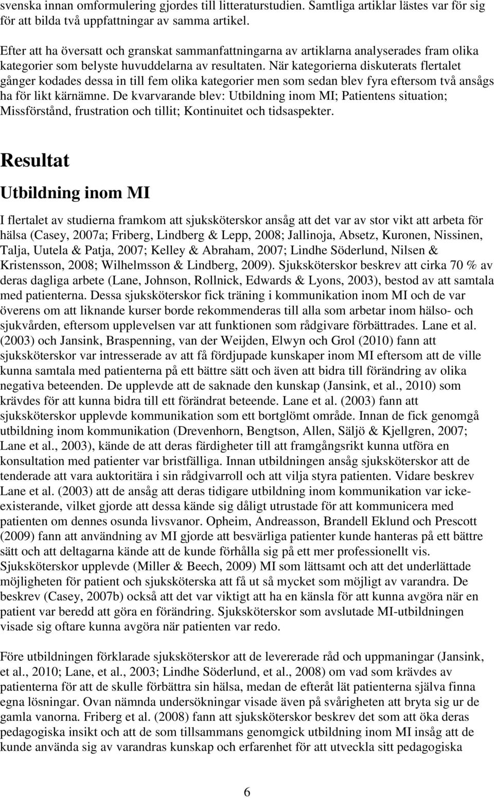 När kategorierna diskuterats flertalet gånger kodades dessa in till fem olika kategorier men som sedan blev fyra eftersom två ansågs ha för likt kärnämne.