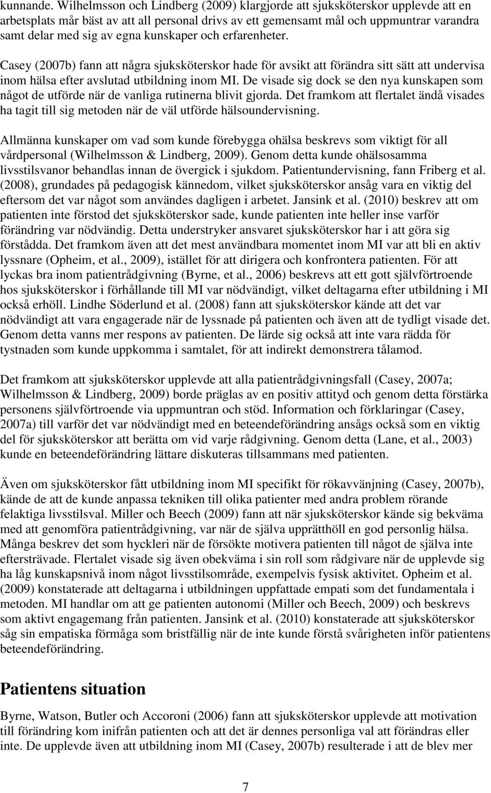 kunskaper och erfarenheter. Casey (2007b) fann att några sjuksköterskor hade för avsikt att förändra sitt sätt att undervisa inom hälsa efter avslutad utbildning inom MI.
