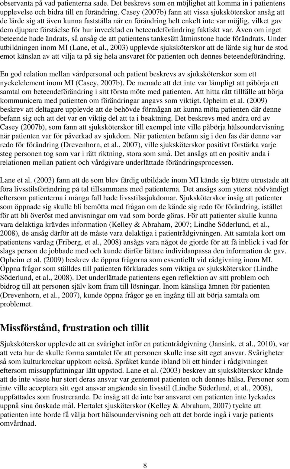 beteendeförändring faktiskt var. Även om inget beteende hade ändrats, så ansåg de att patientens tankesätt åtminstone hade förändrats. Under utbildningen inom MI (Lane, et al.
