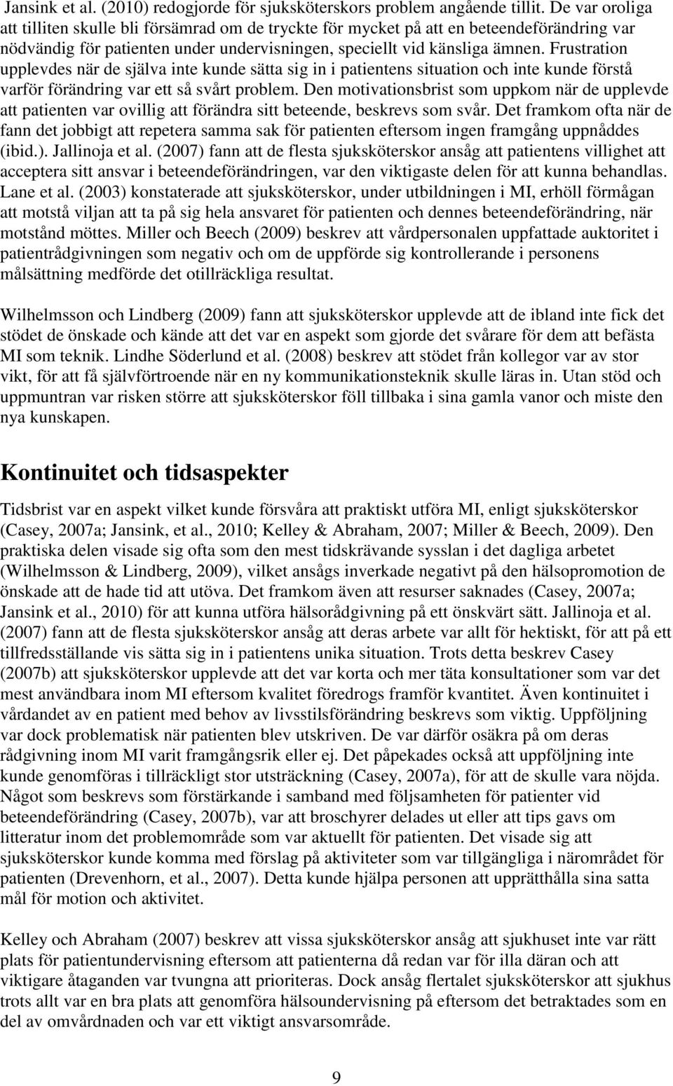 Frustration upplevdes när de själva inte kunde sätta sig in i patientens situation och inte kunde förstå varför förändring var ett så svårt problem.