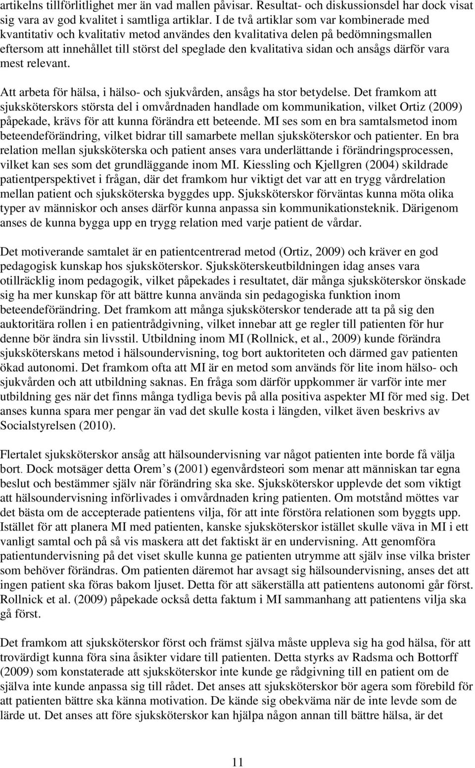 och ansågs därför vara mest relevant. Att arbeta för hälsa, i hälso- och sjukvården, ansågs ha stor betydelse.