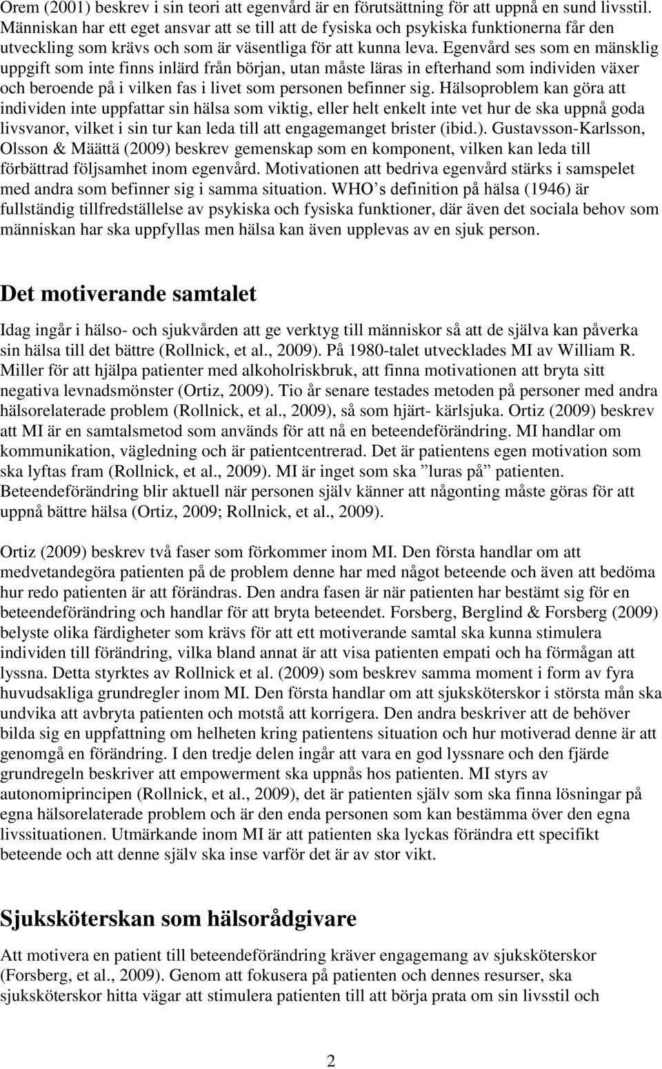 Egenvård ses som en mänsklig uppgift som inte finns inlärd från början, utan måste läras in efterhand som individen växer och beroende på i vilken fas i livet som personen befinner sig.