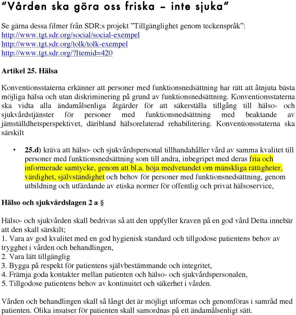 Hälsa Konventionsstaterna erkänner att personer med funktionsnedsättning har rätt att åtnjuta bästa möjliga hälsa och utan diskriminering på grund av funktionsnedsättning.