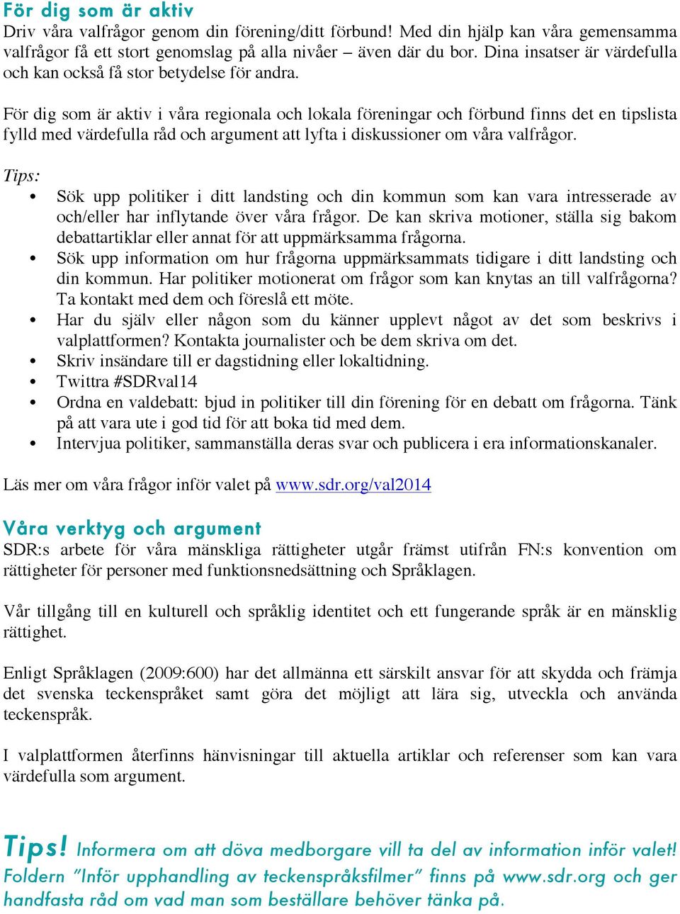 För dig som är aktiv i våra regionala och lokala föreningar och förbund finns det en tipslista fylld med värdefulla råd och argument att lyfta i diskussioner om våra valfrågor.