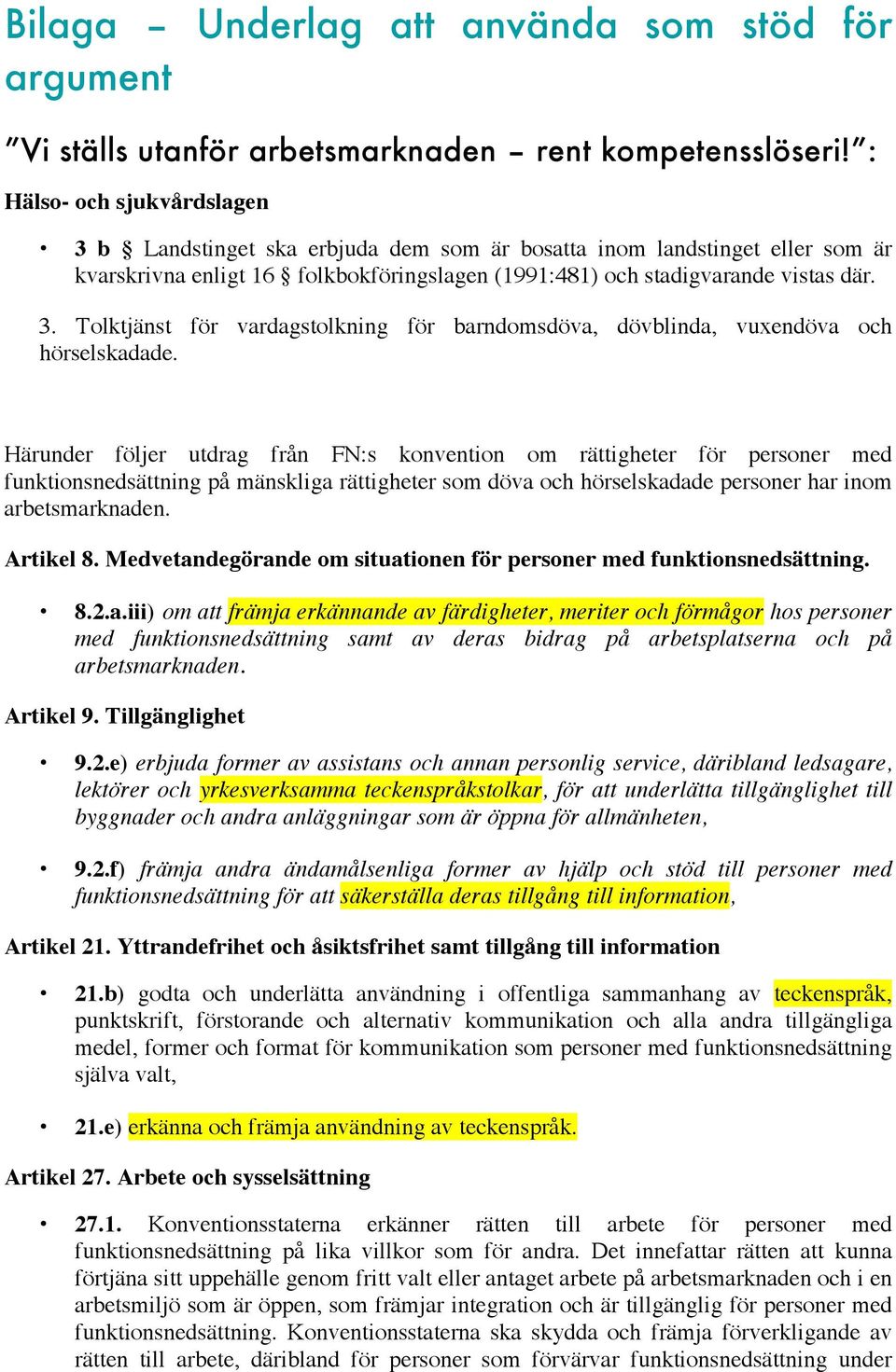 Härunder följer utdrag från FN:s konvention om rättigheter för personer med funktionsnedsättning på mänskliga rättigheter som döva och hörselskadade personer har inom arbetsmarknaden. Artikel 8.