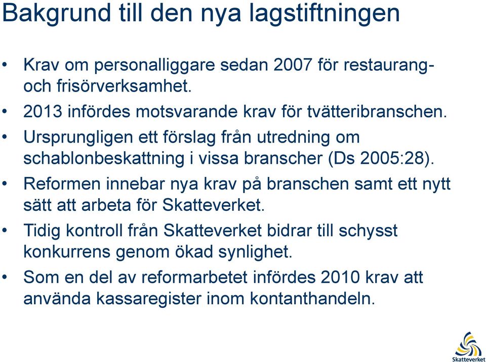 Ursprungligen ett förslag från utredning om schablonbeskattning i vissa branscher (Ds 2005:28).