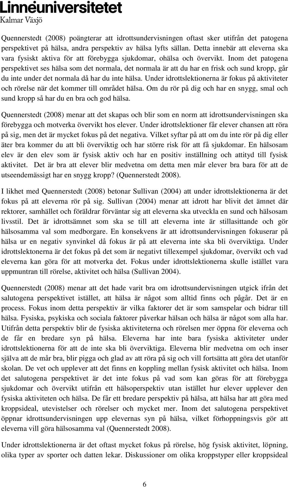 Inom det patogena perspektivet ses hälsa som det normala, det normala är att du har en frisk och sund kropp, går du inte under det normala då har du inte hälsa.