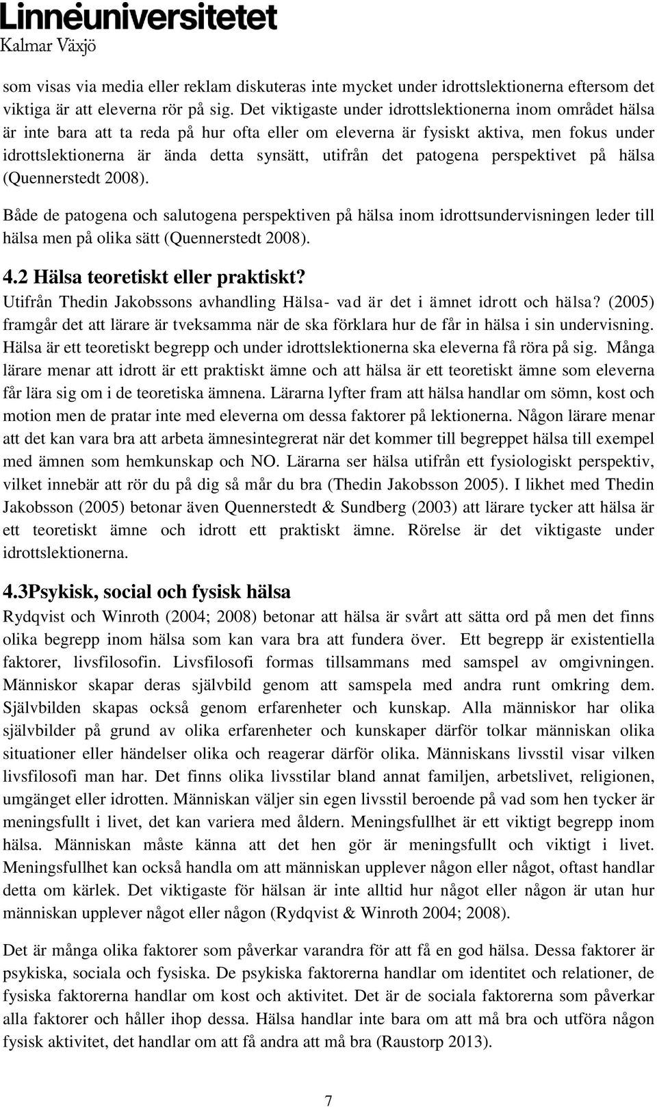 det patogena perspektivet på hälsa (Quennerstedt 2008). Både de patogena och salutogena perspektiven på hälsa inom idrottsundervisningen leder till hälsa men på olika sätt (Quennerstedt 2008). 4.