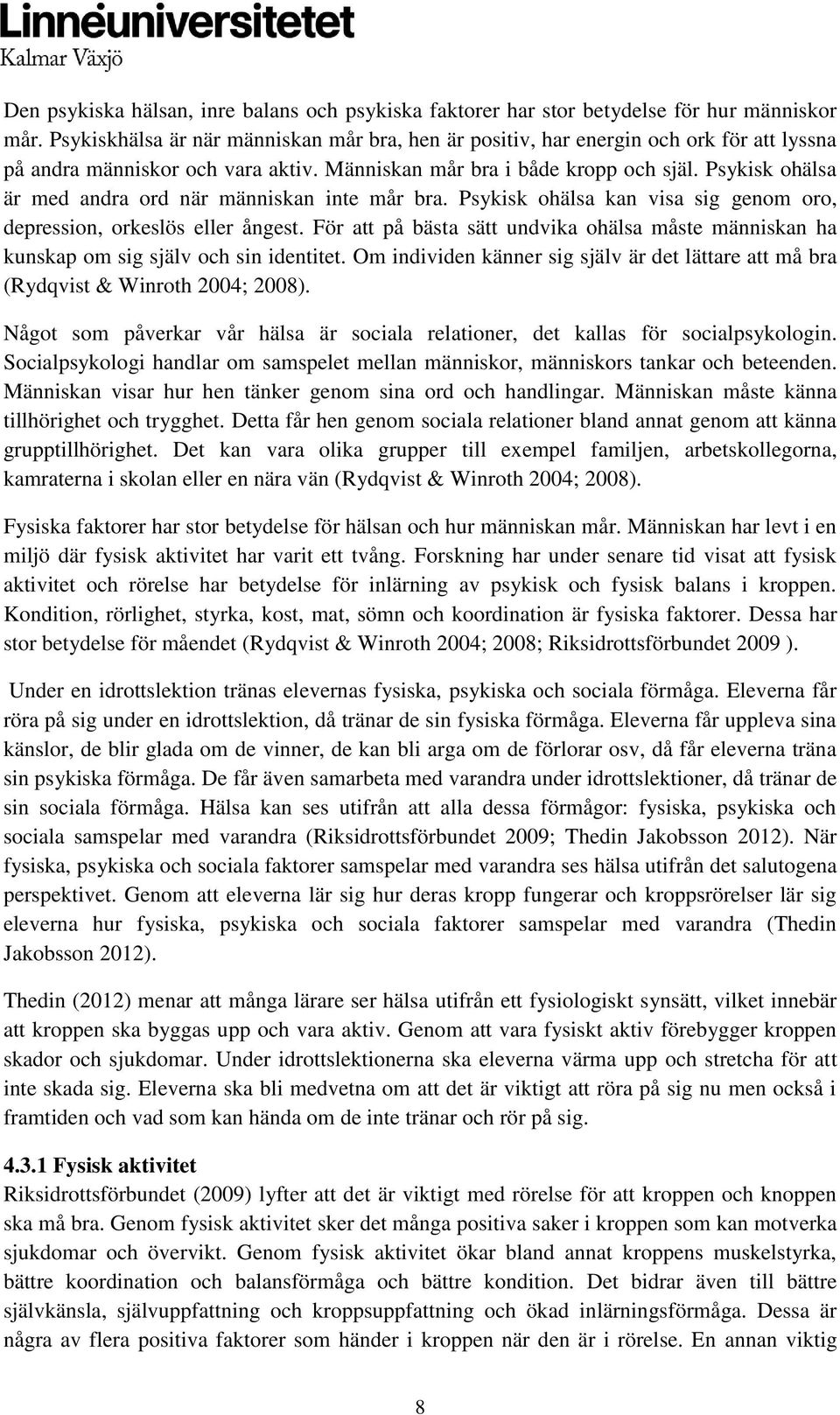 Psykisk ohälsa är med andra ord när människan inte mår bra. Psykisk ohälsa kan visa sig genom oro, depression, orkeslös eller ångest.