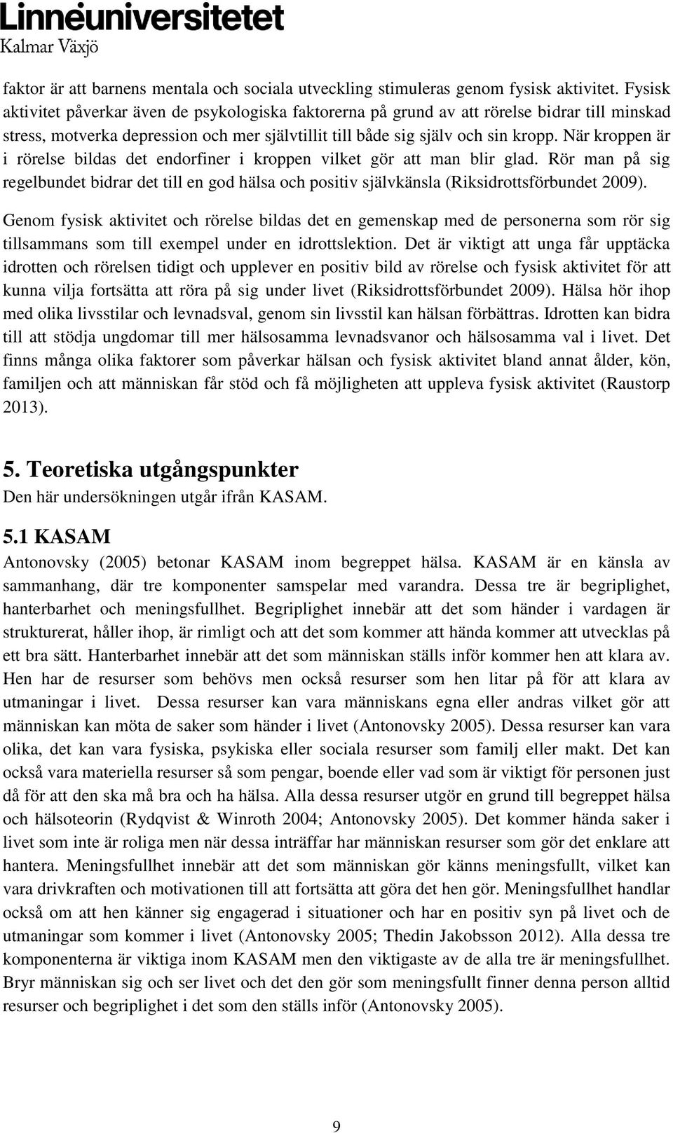 När kroppen är i rörelse bildas det endorfiner i kroppen vilket gör att man blir glad. Rör man på sig regelbundet bidrar det till en god hälsa och positiv självkänsla (Riksidrottsförbundet 2009).